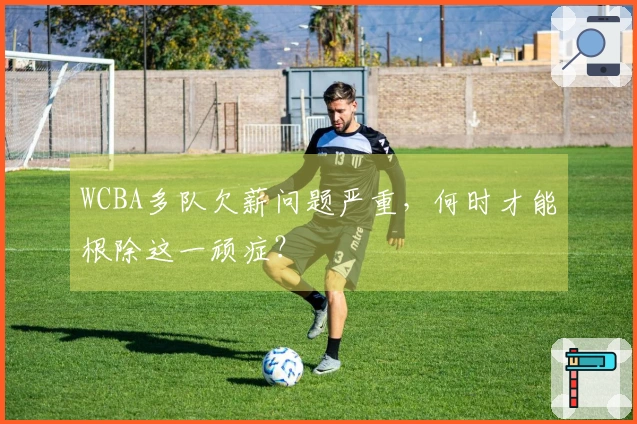 WCBA多队欠薪问题严重，何时才能根除这一顽症？