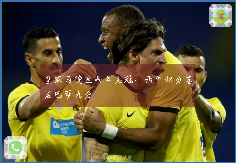 皇家马德里两年无冠，西甲积分落后巴萨九分