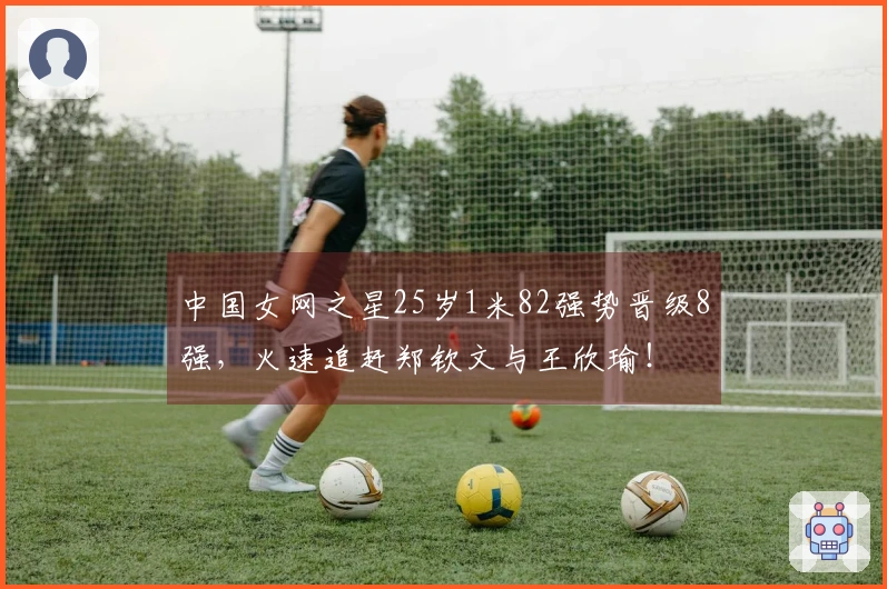 中国女网之星25岁1米82强势晋级8强，火速追赶郑钦文与王欣瑜！